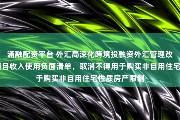 涌融配资平台 外汇局深化跨境投融资外汇管理改革 缩减资本项目收入使用负面清单，取消不得用于购买非自用住宅性质房产限制
