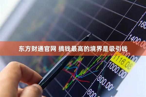 东方财通官网 搞钱最高的境界是吸引钱
