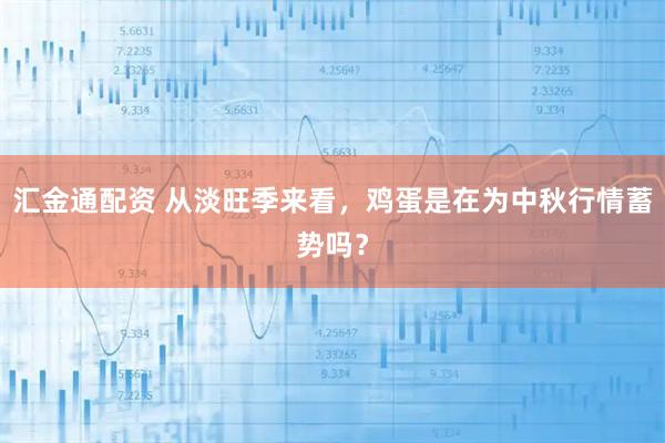 汇金通配资 从淡旺季来看，鸡蛋是在为中秋行情蓄势吗？
